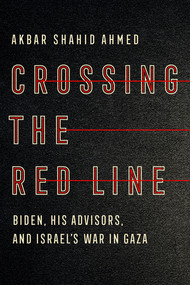 Crossing the Red Line (Biden, His Advisors, and Israel's War in Gaza) by Akbar Shahid Ahmed, 9781324118190