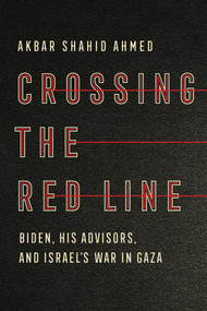 Crossing the Red Line (Biden, His Advisors, and Israel's War in Gaza) by Akbar Shahid Ahmed, 9781324118190