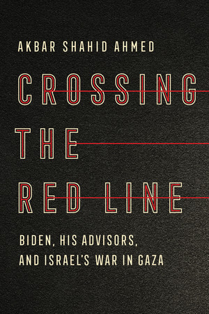 Crossing the Red Line (Biden, His Advisors, and Israel's War in Gaza) by Akbar Shahid Ahmed, 9781324118190