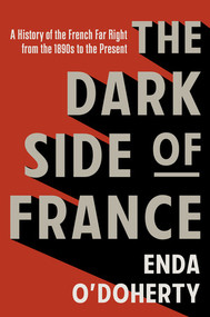 The Dark Side of France (The History of the French Far Right from the 1890s to the Present) by Enda O'Doherty, 9781324098836