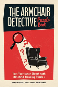 The Armchair Detective Puzzle Book (Test Your Inner Sleuth with 80 Mind-Bending Puzzles) by Gareth Moore, Laura Jayne Ayres, 9781324111443