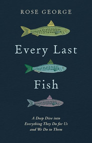 Every Last Fish (A Deep Dive into Everything They Do for Us and We Do to Them) - 9781324134190 by Rose George, 9781324134190