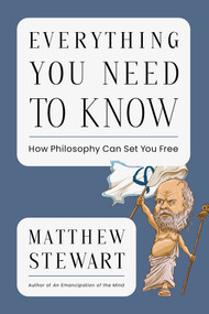 Everything You Need to Know (How Philosophy Can Set You Free) by Matthew Stewart, 9781324105893
