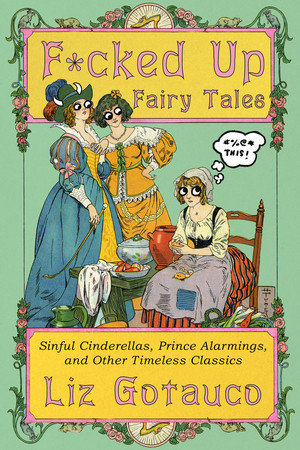 F*cked Up Fairy Tales (Sinful Cinderellas, Prince Alarmings, and Other Timeless Classics) - 9781324134428 by Liz Gotauco, Jade Gotauco, 9781324134428