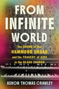 From Infinite World (The Sound of the Hammond Organ and the Tragedy of AIDS in the Black Church) by Ashon Thomas Crawley, 9781324036999