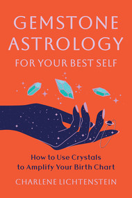 Gemstone Astrology for Your Best Self (How to Use Crystals to Amplify Your Birth Chart) by Charlene Lichtenstein, 9781324112020