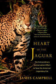 Heart of the Jaguar (The Extraordinary Conservation Effort to Save the Americas' Legendary Cat) by James Campbell, 9781324134176