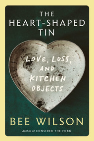 The Heart-Shaped Tin (Love, Loss, and Kitchen Objects) - 9781324134374 by Bee Wilson, 9781324134374