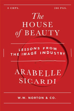 The House of Beauty (Dispatches from the Glamour Machine) - 9781324134169 by Arabelle Sicardi, 9781324134169