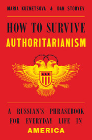 How to Survive Authoritarianism (A Russian's Phrasebook for Everyday Life in America) by Maria Kuznetsova, Dan Storyev, 9781324098799