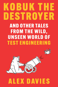 Kobuk the Destroyer (And Other Tales from the Wild, Unseen World of Test Engineering) by Alex Davies, 9781324051299