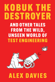 Kobuk the Destroyer (And Other Tales from the Wild, Unseen World of Test Engineering) by Alex Davies, 9781324051299