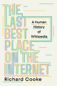 The Last Best Place on the Internet (A Human History of Wikipedia) by Richard Cooke, 9780393881882