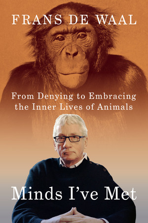 Minds I've Met (From Denying to Embracing the Inner Lives of Animals) by Frans de Waal, 9781324076384