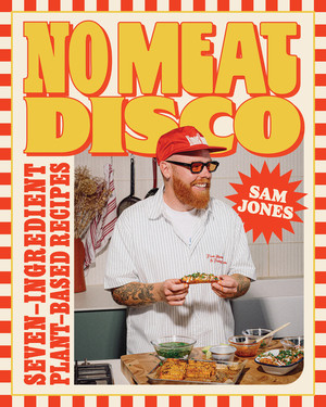 No Meat Disco (Seven-Ingredient Plant-Based Recipes) by Sam Jones, 9781324111870