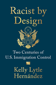 Racist by Design (Two Centuries of U.S. Immigration Control) by Kelly Lytle Hernández, 9781324117094