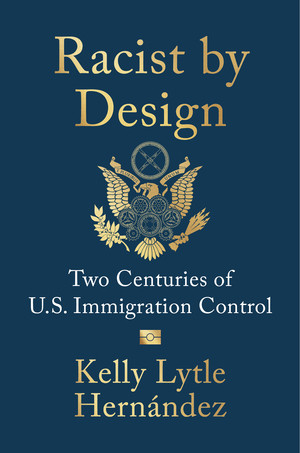 Racist by Design (Two Centuries of U.S. Immigration Control) by Kelly Lytle Hernández, 9781324117094
