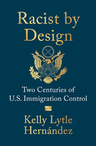 Racist by Design (Two Centuries of U.S. Immigration Control) by Kelly Lytle Hernández, 9781324117094