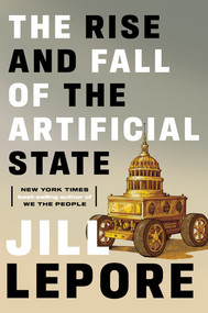The Rise and Fall of the Artificial State by Jill Lepore, 9781324098423