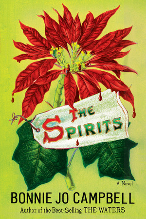 The Spirits (A Novel) by Bonnie Jo Campbell, 9781324130901