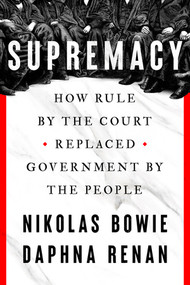 Supremacy (How Rule by the Court Replaced Government by the People) by Nikolas Bowie, Daphna Renan, 9781324092803