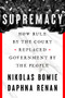 Supremacy (How Rule by the Court Replaced Government by the People) by Nikolas Bowie, Daphna Renan, 9781324092803