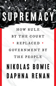 Supremacy (How Rule by the Court Replaced Government by the People) by Nikolas Bowie, Daphna Renan, 9781324092803
