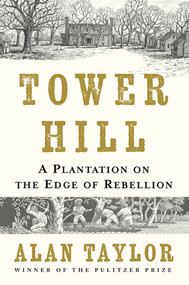 Tower Hill (A Plantation on the Edge of Rebellion) by Alan Taylor, 9781324117346