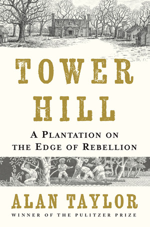 Tower Hill (A Plantation on the Edge of Rebellion) by Alan Taylor, 9781324117346