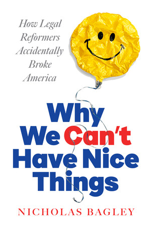 Why We Can't Have Nice Things (How Legal Reformers Accidentally Broke America) by Nicholas Bagley, 9781324106296