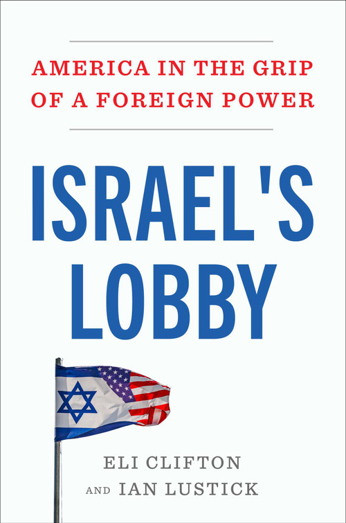 Israel's Lobby (America in the Grip of a Foreign Power) by Eli Clifton, Ian Lustick, 9781668210840