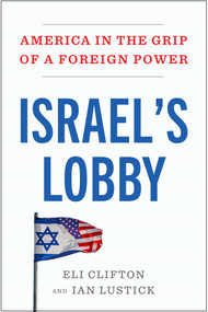 Israel's Lobby (America in the Grip of a Foreign Power) by Eli Clifton, Ian Lustick, 9781668210840