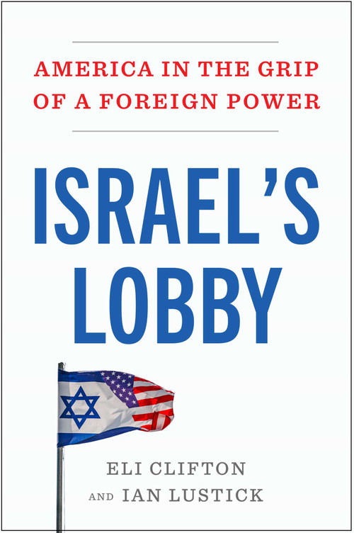 Israel's Lobby (America in the Grip of a Foreign Power) by Eli Clifton, Ian Lustick, 9781668210840