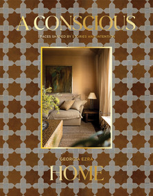 A Conscious Home (Spaces Shaped by Stories and Intention) by Georgia Ezra, 9781761451485