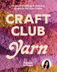 Craft Club Yarn (20 Latch-Hooking & Weaving Projects for Your Home) by Nakisah Williams, 9781761452291