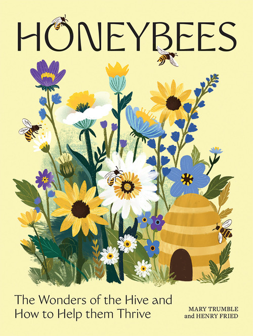 Honeybees (The Wonders of the Hive and How to Help Them Thrive) by Mary Trumble, Henry Fried, 9781761452352