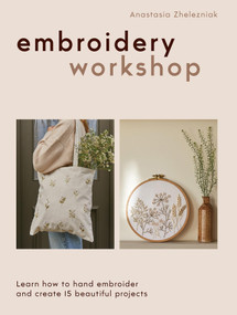 Embroidery Workshop (Learn how to hand embroider and create 15 beautiful projects) by Anastasia Zhelezniak, 9781837836383