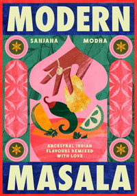 Modern Masala (Ancestral Indian flavours, remixed with love) by Sanjana Modha, 9781837836727