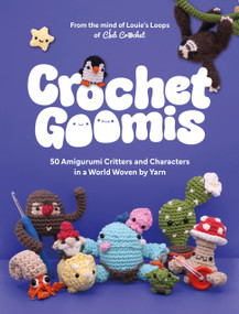 Crochet Goomis (Explore 50 Amigurumi Critters and Characters in a World Woven by Yarn) by Louie's Loops, 9781837837069