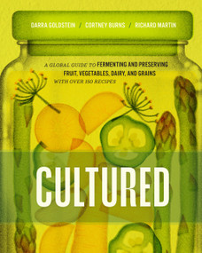 Cultured (A Global Guide to Fermenting and Preserving Fruit, Vegetables, Dairy, and Grains, with over 150 recipes) by Darra Goldstein, Cortney Burns, Richard Martin, 9781958417171