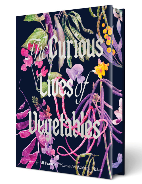 The Curious Lives of Vegetables (An Artful Exploration of the Wonderful World of Edible Plants, Their History, and Their Crucial Role in Our Future) by Ali Francis, Adriana Picker, 9781964786322