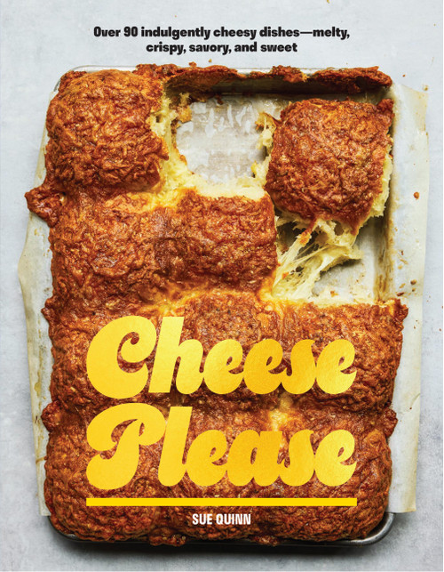 Cheese Please (Over 90 Indulgently Cheesy Dishes-Melty, Crispy, Savory, and Sweet) - 9781964786421 by Sue Quinn, 9781964786421