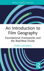 An Introduction to Film Geography (Foundational Frameworks and the Reel/Real Divide) by Chris Lukinbeal, 9781041273356