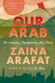 Our Arab (On Longing, Belonging, and Hope) - 9780316612623 by Zaina Arafat