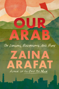 Our Arab (On Longing, Belonging, and Hope) - 9780316612623 by Zaina Arafat, 9780316612623