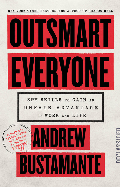 Outsmart Everyone (Spy Skills to Gain an Unfair Advantage in Work and Life) - 9780316612722 by Andrew Bustamante, 9780316612722