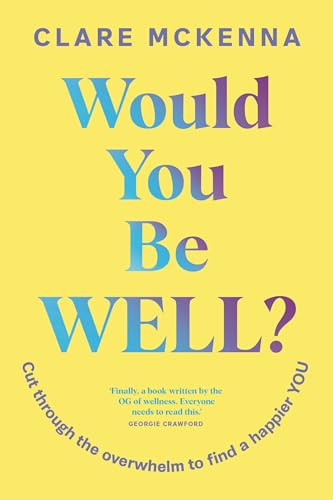 Would You Be Well? (Cut Through the Overwhelm to Find a Happier You) by Clare McKenna, 9781399751810