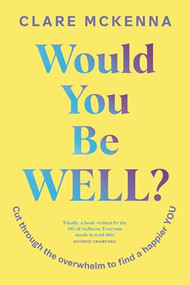 Would You Be Well? (Cut Through the Overwhelm to Find a Happier You) by Clare McKenna, 9781399751810