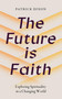 The Future is Faith by Patrick Dixon, 9781399837088
