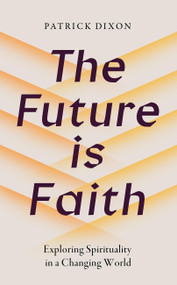The Future is Faith by Patrick Dixon, 9781399837088